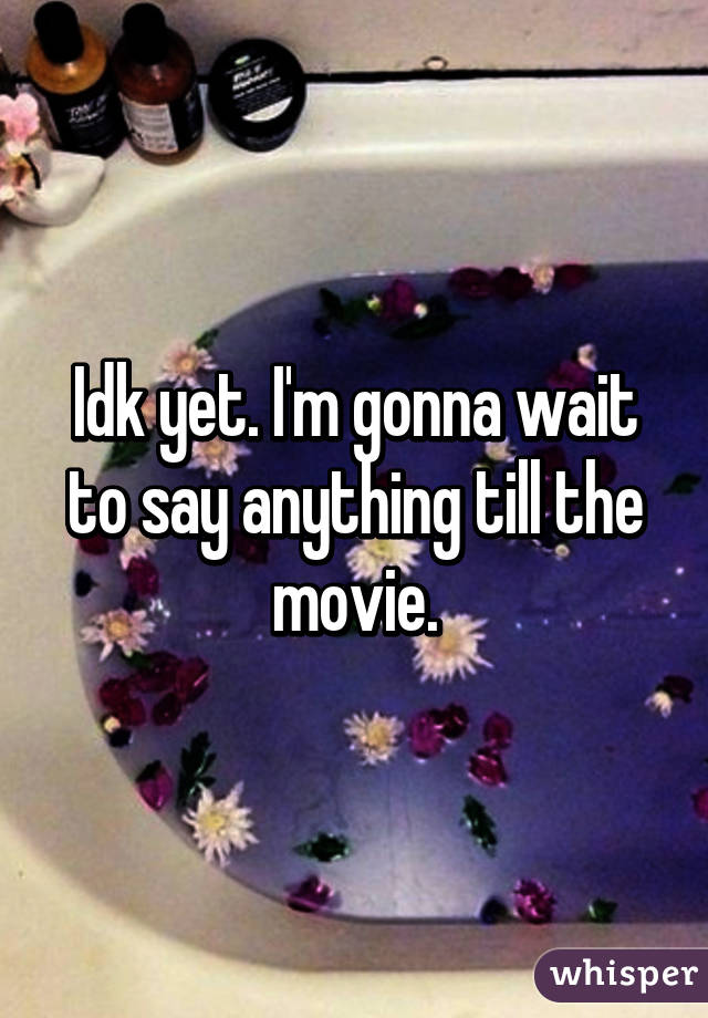 Idk yet. I'm gonna wait to say anything till the movie.