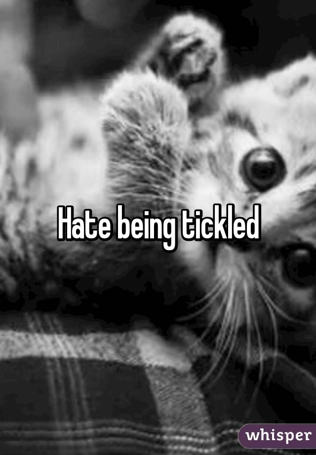 Hate being tickled