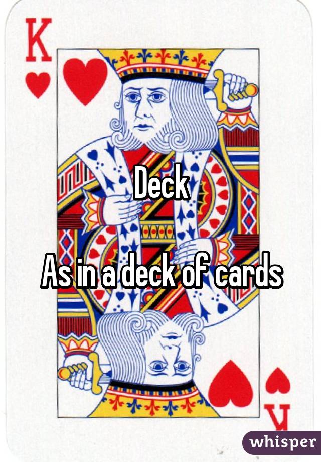 Deck

As in a deck of cards