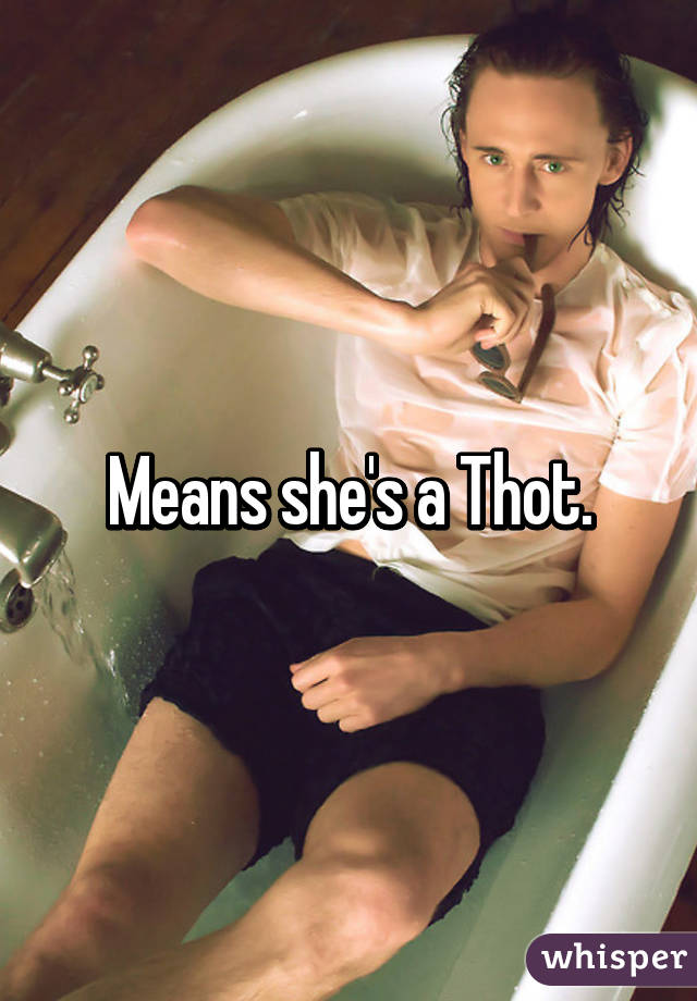 Means she's a Thot.