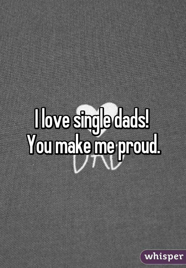 I love single dads! 
 You make me proud. 