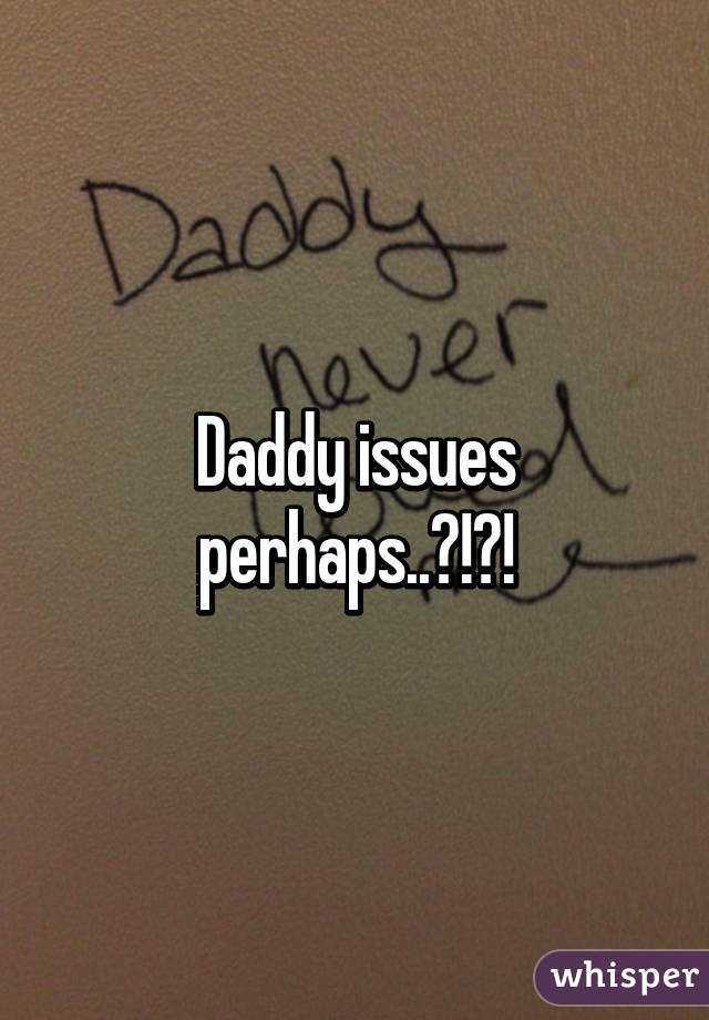 Daddy issues perhaps..?!?!