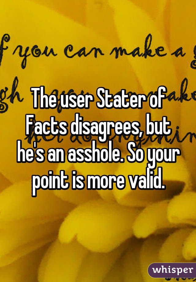 The user Stater of Facts disagrees, but he's an asshole. So your point is more valid.