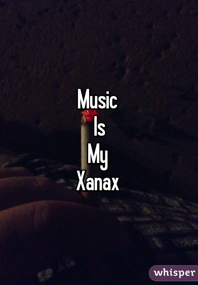 Music 
Is
My 
Xanax 