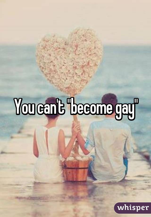 You can't "become gay"