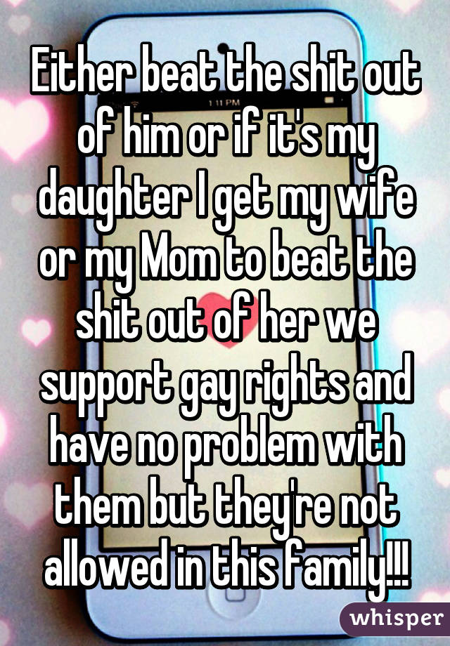 Either beat the shit out of him or if it's my daughter I get my wife or my Mom to beat the shit out of her we support gay rights and have no problem with them but they're not allowed in this family!!!