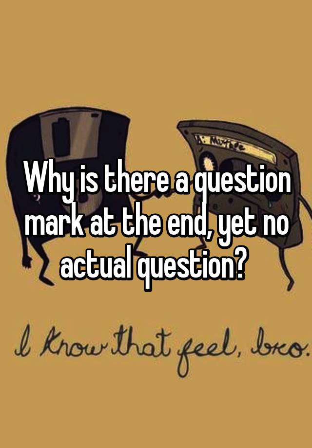 why-is-there-a-question-mark-at-the-end-yet-no-actual-question