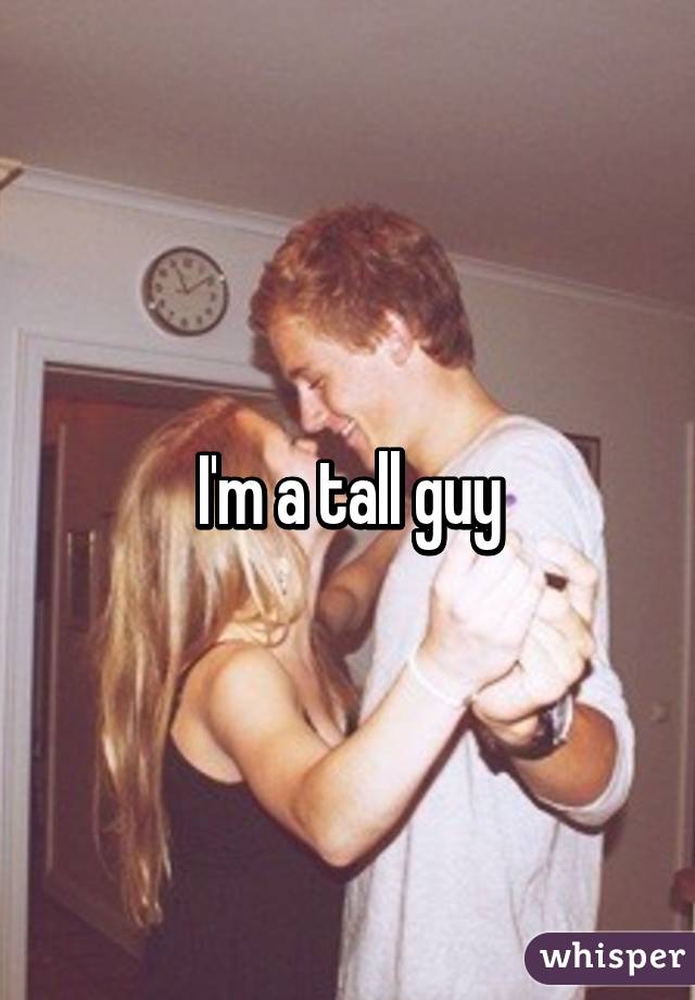 I'm a tall guy