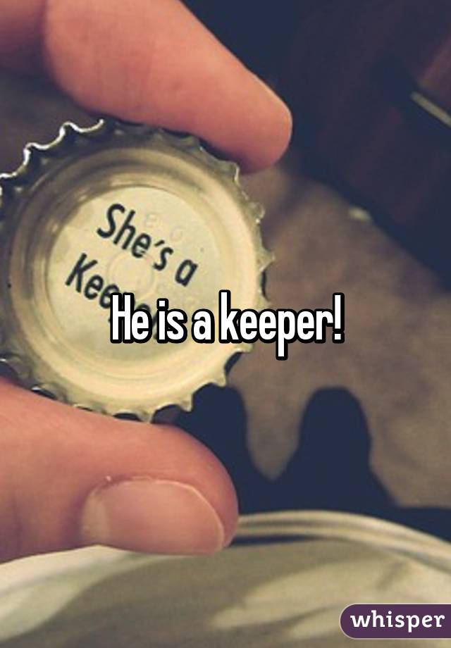 He is a keeper!