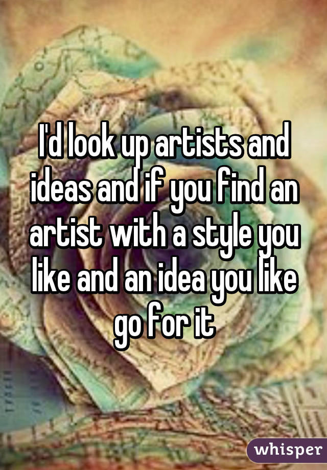 I'd look up artists and ideas and if you find an artist with a style you like and an idea you like go for it