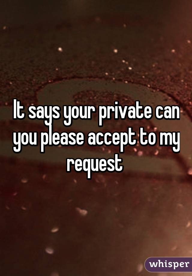 It says your private can you please accept to my request 