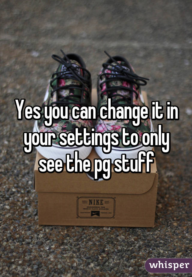 Yes you can change it in your settings to only see the pg stuff