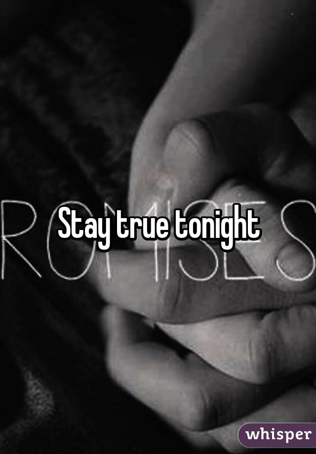 Stay true tonight