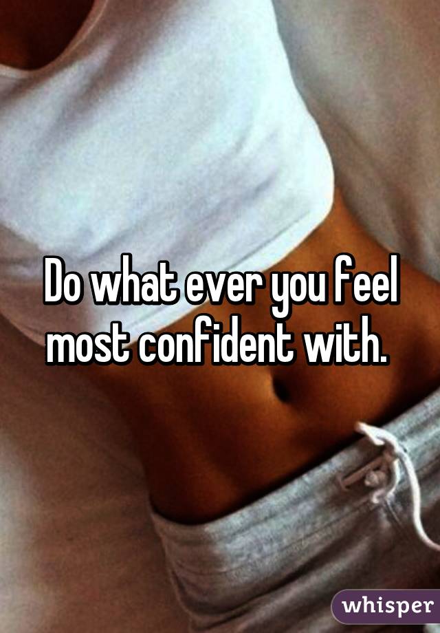 Do what ever you feel most confident with. 