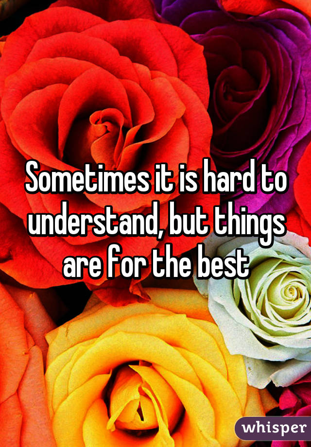 Sometimes it is hard to understand, but things are for the best