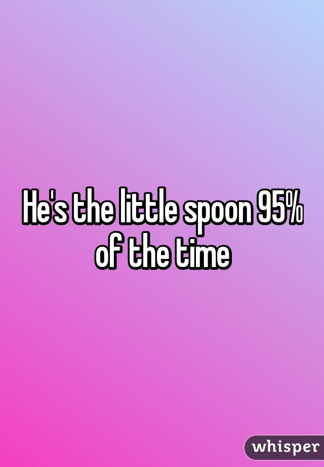 He's the little spoon 95% of the time