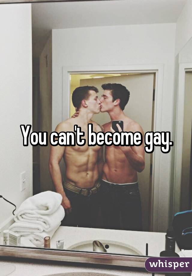 You can't become gay.