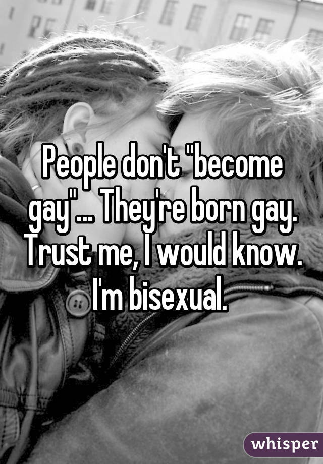 People don't "become gay"... They're born gay. Trust me, I would know. I'm bisexual. 