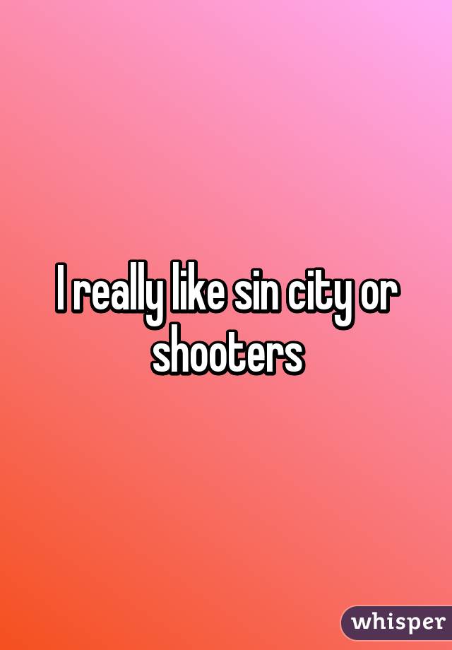 I really like sin city or shooters