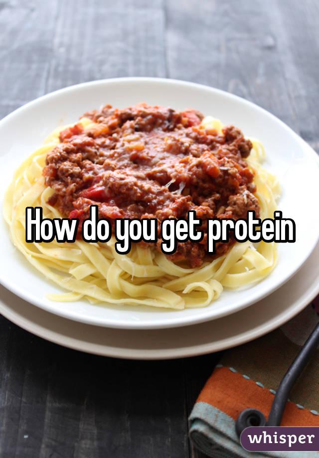 How do you get protein