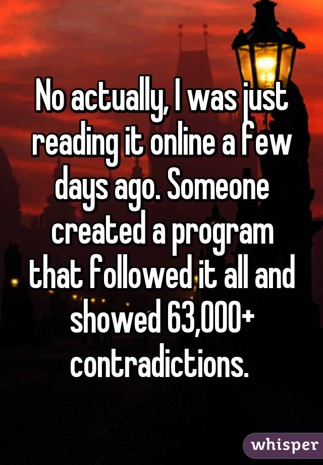 No actually, I was just reading it online a few days ago. Someone created a program that followed it all and showed 63,000+ contradictions. 