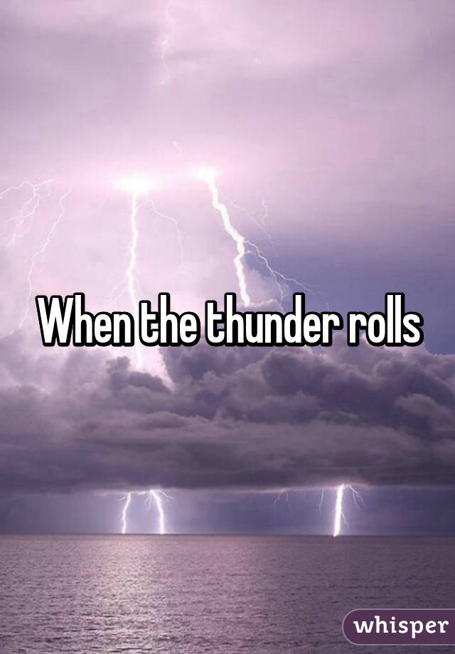 When the thunder rolls