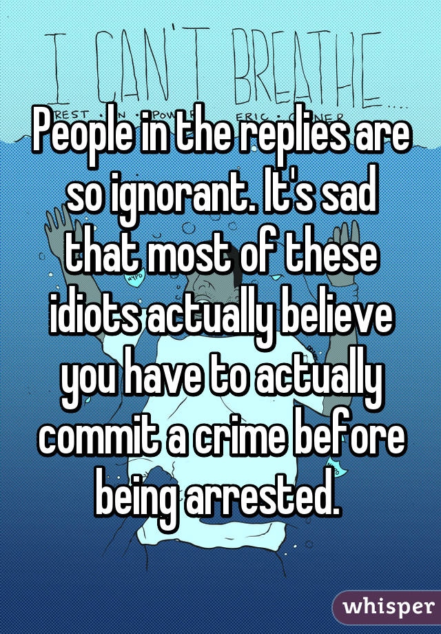 People in the replies are so ignorant. It's sad that most of these idiots actually believe you have to actually commit a crime before being arrested. 