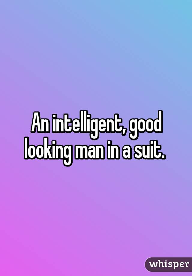 An intelligent, good looking man in a suit. 