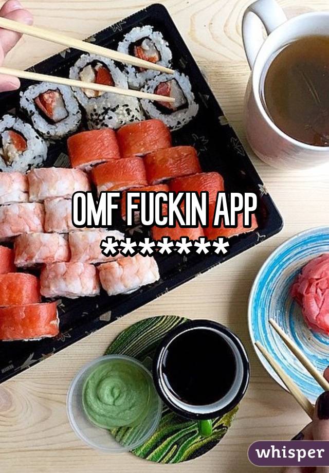 OMF FUCKIN APP *******