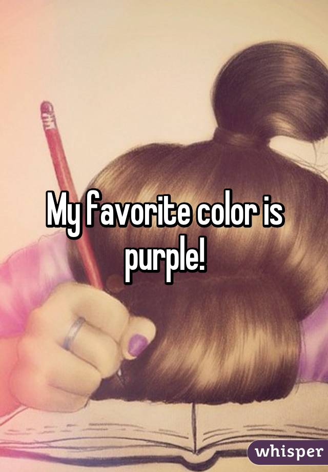 My favorite color is purple!