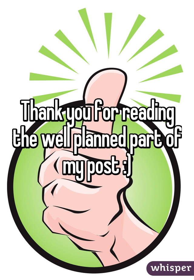 Thank you for reading the well planned part of my post :)