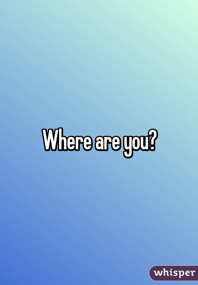 Where are you?