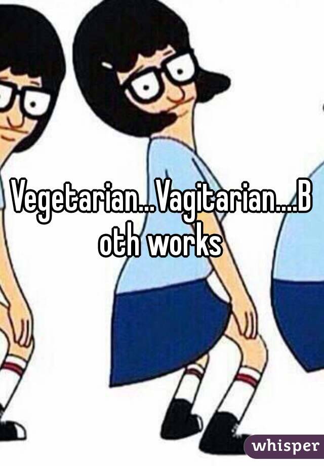 Vegetarian...Vagitarian....Both works