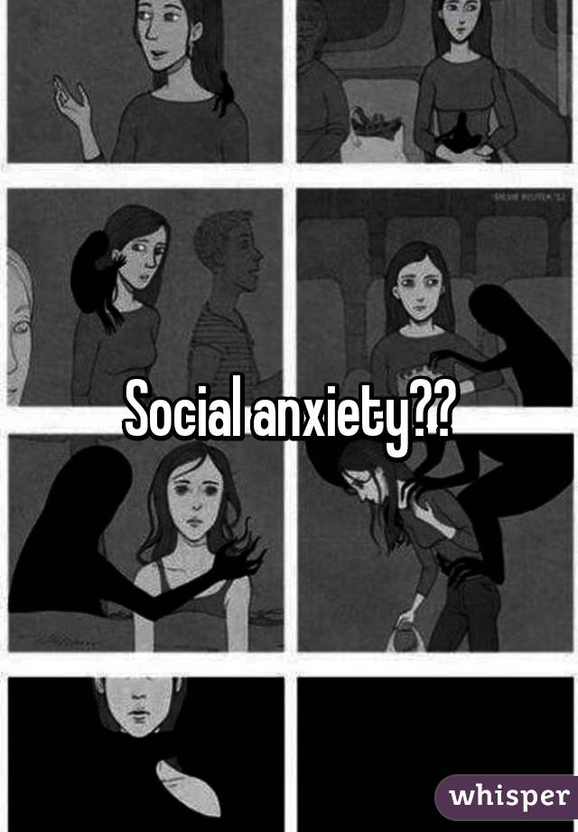 Social anxiety??