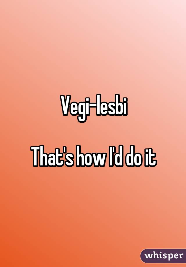 Vegi-lesbi

That's how I'd do it