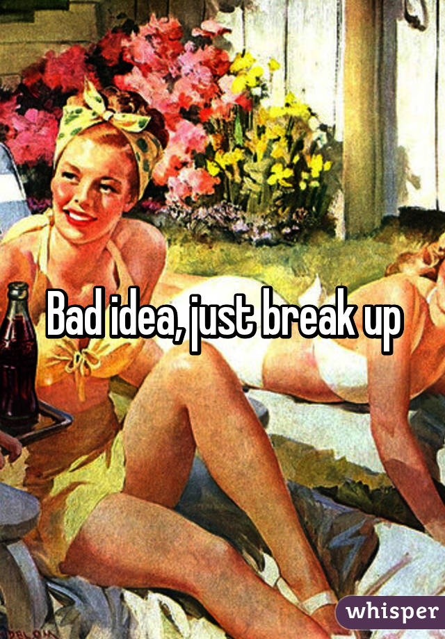 Bad idea, just break up