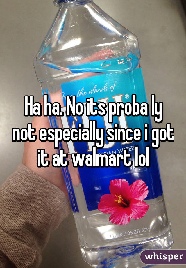 Ha ha. No its proba ly not especially since i got it at walmart lol