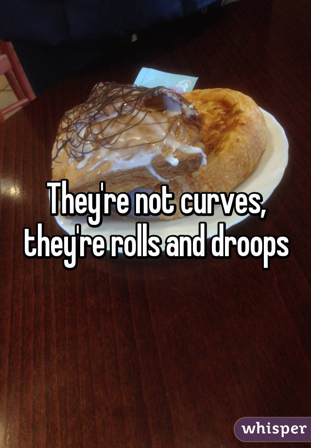 They're not curves, they're rolls and droops