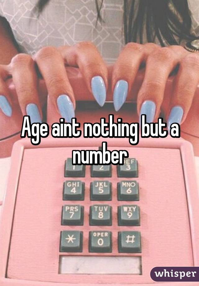 Age aint nothing but a number