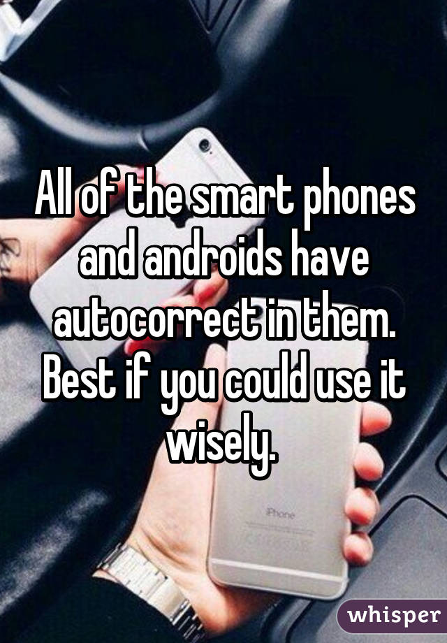 All of the smart phones and androids have autocorrect in them. Best if you could use it wisely. 