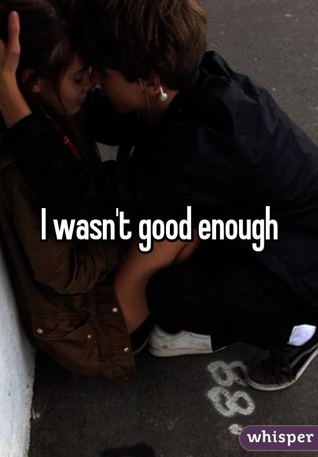 I wasn't good enough