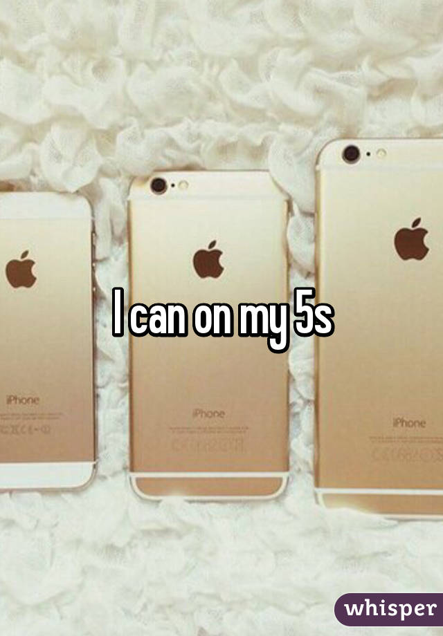 I can on my 5s