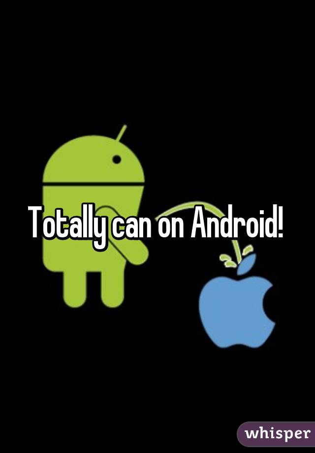 Totally can on Android! 