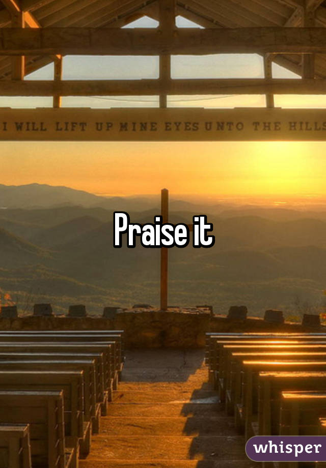 Praise it