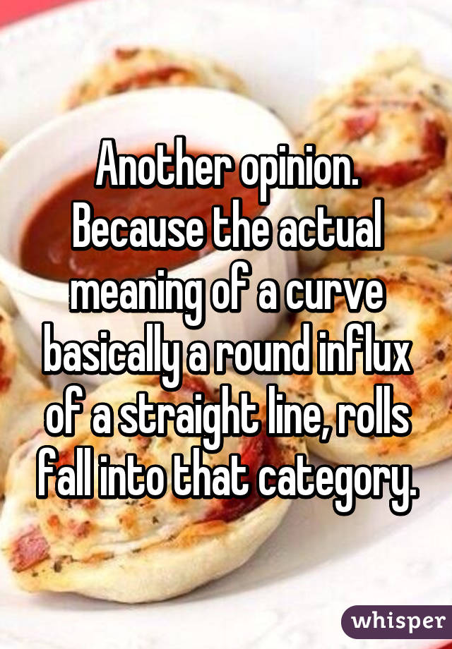 Another opinion. Because the actual meaning of a curve basically a round influx of a straight line, rolls fall into that category.