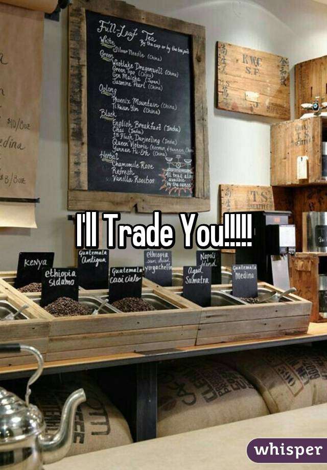 I'll Trade You!!!!!