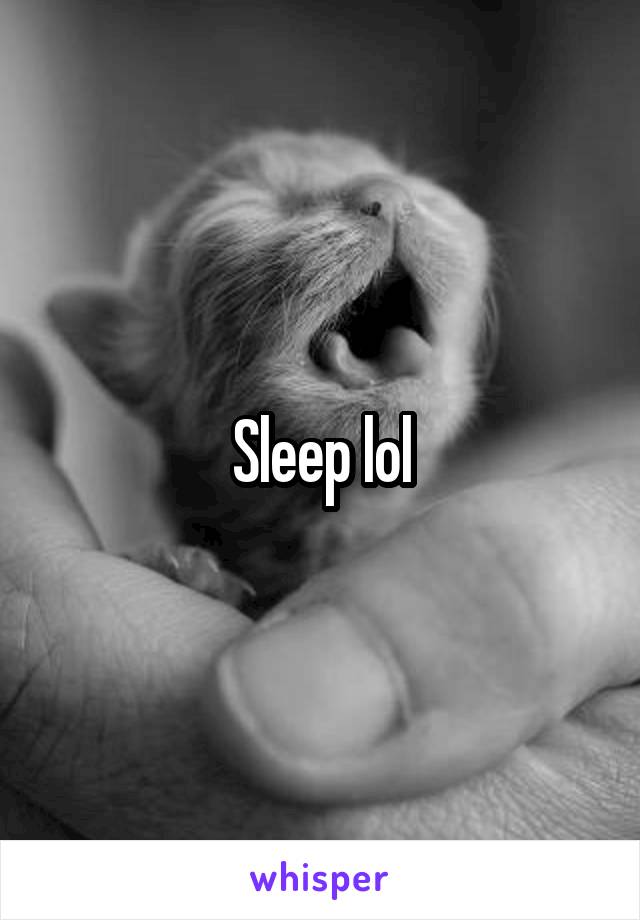 Sleep lol