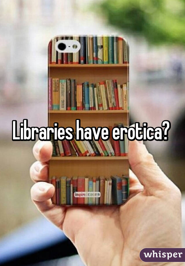Libraries have erotica? 