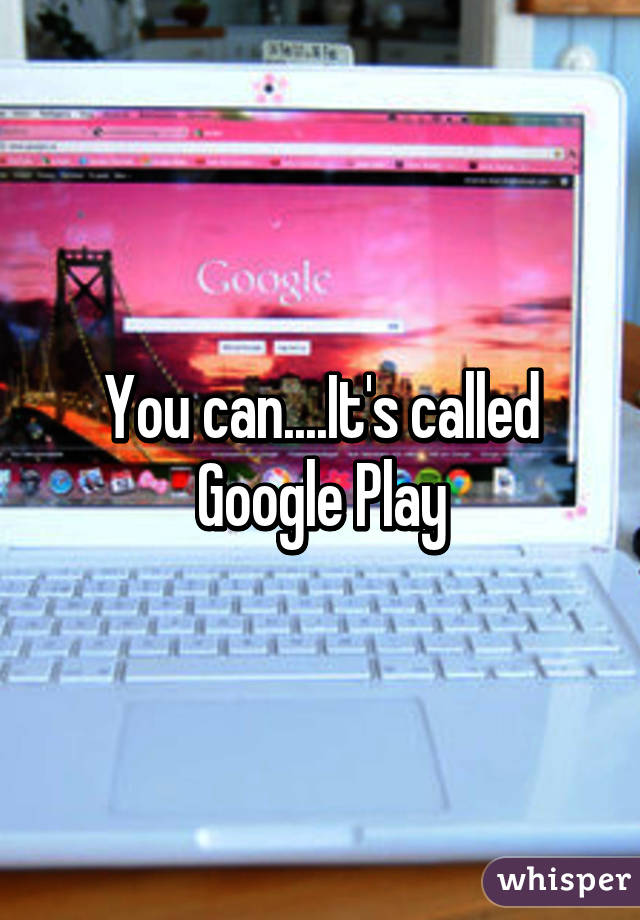 You can....It's called Google Play