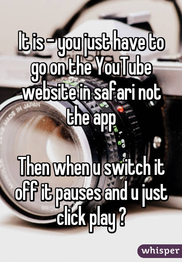 It is - you just have to go on the YouTube website in safari not the app

Then when u switch it off it pauses and u just click play 😜